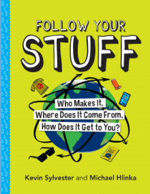Follow Your Stuff: Who Makes It, Where Does It Come From, How Does It Get to You? by Kevin Sylvester and Michael Hlinka (2019)