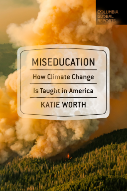 Miseducation: How Climate Change Is Taught in America, by Katie Worth (2021)